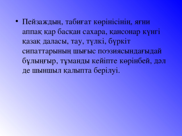 Пейзаждың, табиғат көрінісінің, яғни аппақ қар басқан сахара, қансонар күнгі қазақ даласы, тау, түлкі, бүркіт сипаттарының шығыс поэзиясындағыдай бұлыңғыр, тұманды кейіпте көрінбей, дәл де шыншыл қалыпта берілуі.