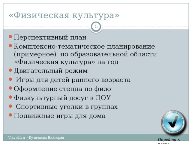 «Физическая культура»  Перспективный план Комплексно-тематическое планирование (примерное) по образовательной области «Физическая культура» на год Двигательный режим  Игры для детей раннего возраста Оформление стенда по физо Физкультурный досуг в ДОУ  Спортивные уголки в группах Подвижные игры для дома Viki.rdf.ru - Кузнецова Виктория Перейти к папке