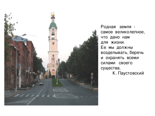 Родная земля -  самое великолепное,  что дано нам  для жизни.  Ее мы должны  возделывать, беречь  и охранять всеми  силами своего  существа.  К. Паустовский