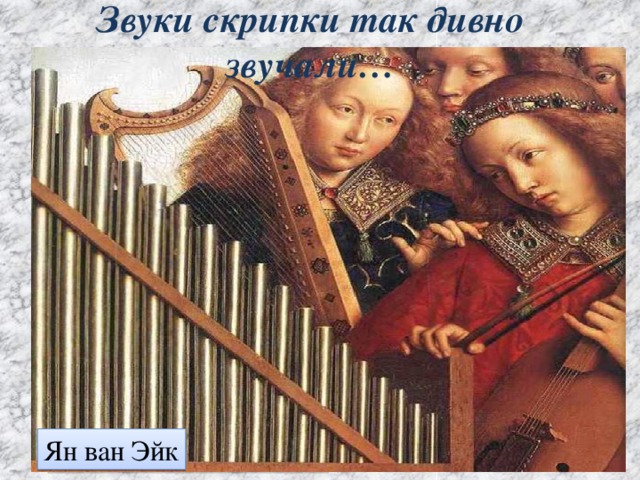 Звуки скрипки так дивно звучали… Ян ван Эйк Франческо Боттичини