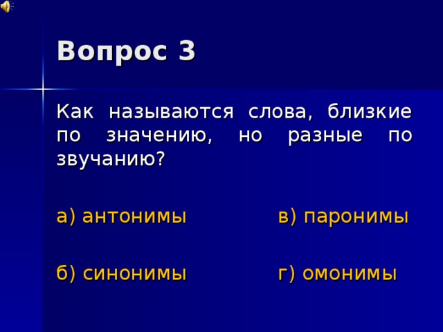 Вопрос 3 Как называются слова, близкие по значению, но разные по звучанию? а) антонимы    в) паронимы б) синонимы    г) омонимы