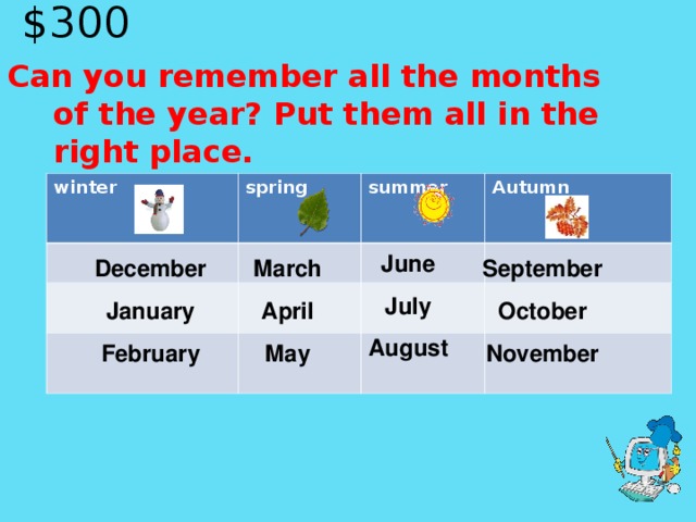 $ 30 0  Can you remember all the months of the year? Put them all in the right place.  winter spring summer Autumn   June July August March April May September October November December January February