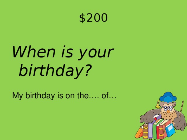 $ 20 0 When is your birthday? My birthday is on the…. of…