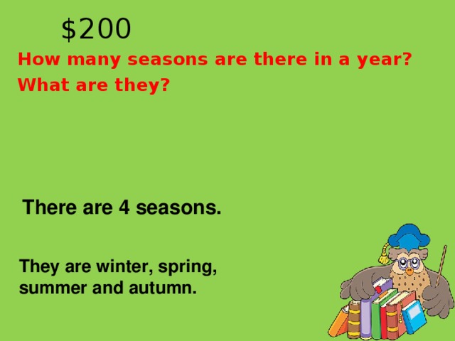 $20 0 How many seasons are there in a year? What are they?  There are 4 seasons.  They are winter, spring, summer and autumn.