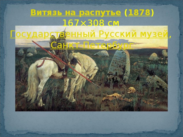 Витязь на распутье  ( 1878 ) 167×308 см Государственный Русский музей , Санкт-Петербург