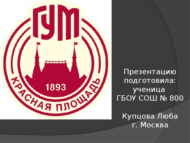 Презентацию подготовила:  ученица  ГБОУ СОШ № 800   Купцова Люба  г. Москва