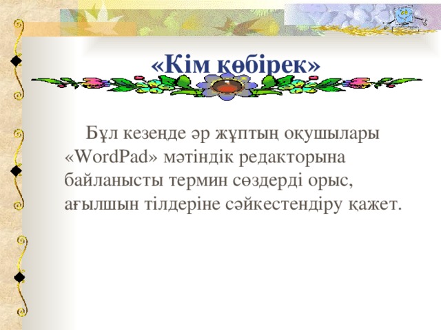 «Кім көбірек» Бұл кезеңде әр жұптың оқушылары « WordPad » мәтіндік редакторына байланысты термин сөздерді орыс, ағылшын тілдеріне сәйкестендіру қажет.