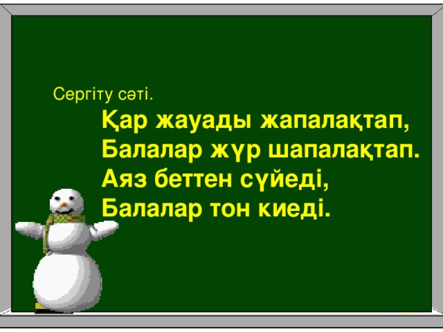 Сергіту сәті. Қар жауады жапалақтап, Балалар жүр шапалақтап. Аяз беттен сүйеді, Балалар тон киеді.