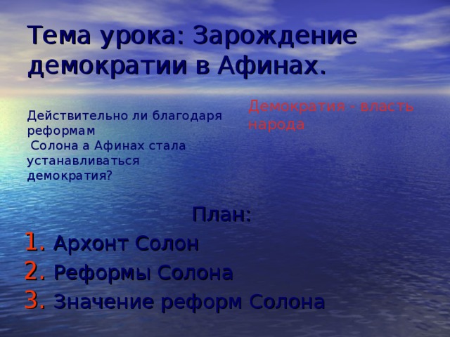 Тема урока: Зарождение демократии в Афинах. Демократия - власть народа Действительно ли благодаря реформам  Солона а Афинах стала устанавливаться демократия? План: