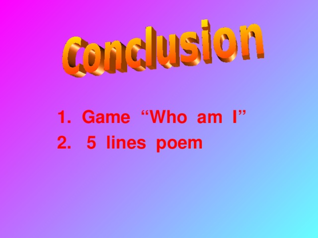 1. Game “Who am I” 2. 5 lines poem