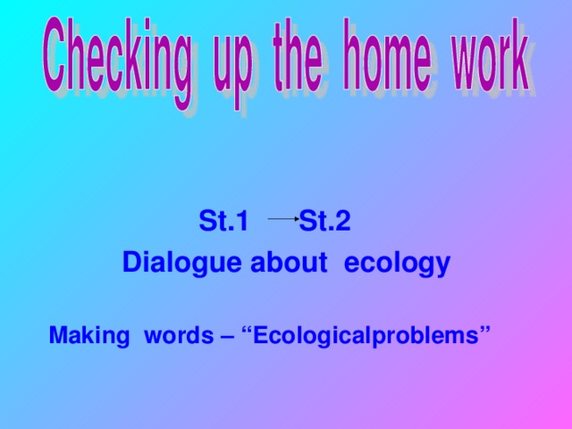 St.1 St.2 Dialogue about ecology   Making words – “Ecologicalproblems”