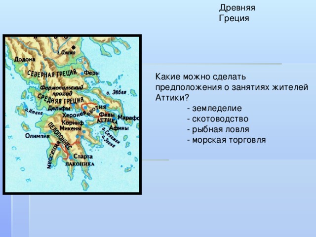 Древняя Греция Какие можно сделать предположения о занятиях жителей Аттики?  - земледелие  - скотоводство  - рыбная ловля  - морская торговля