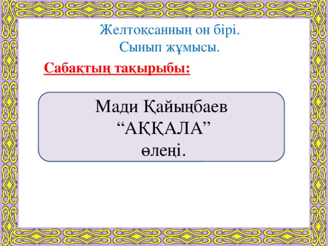 Желтоқсанның он бірі. Сынып жұмысы. Сабақтың тақырыбы: Мади Қайыңбаев “ АҚҚАЛА”  өлеңі.