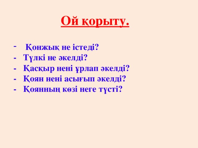 Ой қорыту.  Қонжық не істеді? - Түлкі не әкелді? - Қасқыр нені ұрлап әкелді? - Қоян нені асығып әкелді? - Қоянның көзі неге түсті?