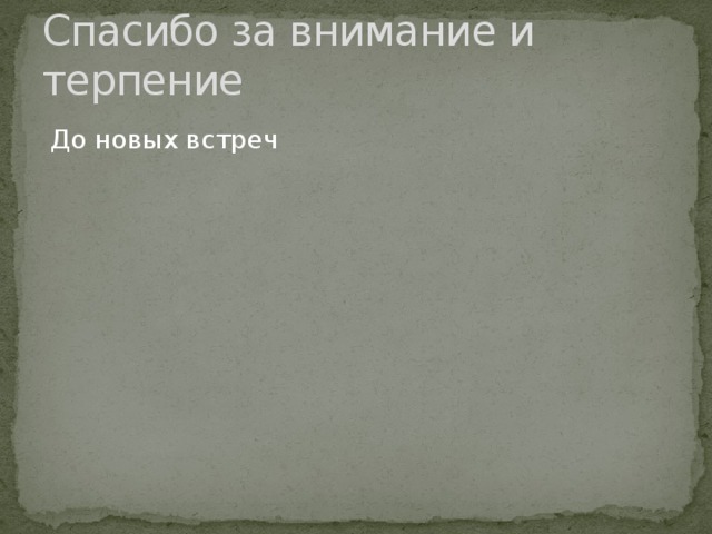 Спасибо за внимание и терпение  До новых встреч