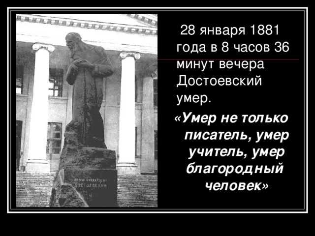 28 января 1881 года в 8 часов 36 минут вечера Достоевский умер. «Умер не только писатель, умер учитель, умер благородный человек»
