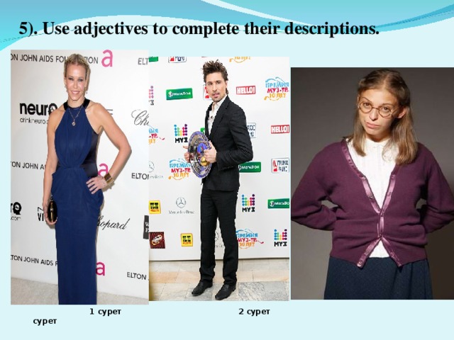 5). Use adjectives to complete their descriptions.  1 сурет    2 сурет  3 сурет