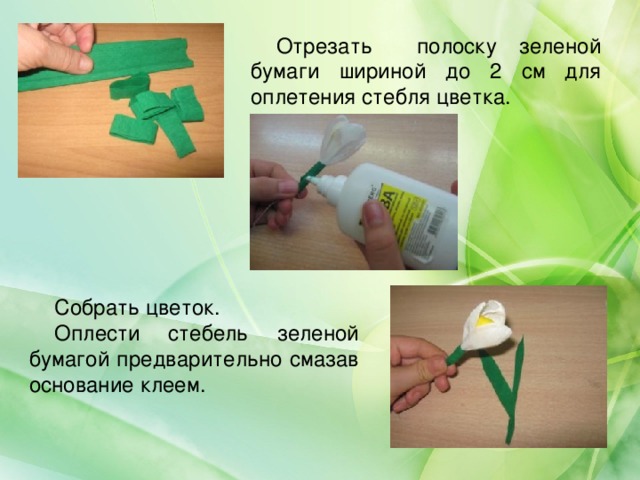 Отрезать полоску зеленой бумаги шириной до 2 см для оплетения стебля цветка. Собрать цветок. Оплести стебель зеленой бумагой предварительно смазав основание клеем.