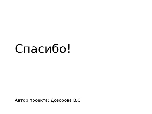 Спасибо!     Автор проекта: Дозорова В.С.