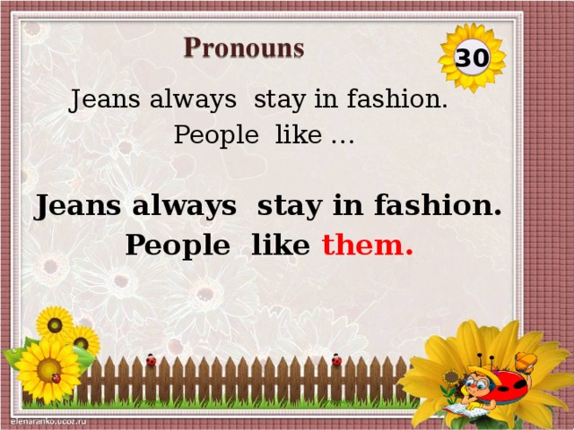 Pronouns 30 Jeans always stay in fashion. People like … Jeans always stay in fashion. People like them.