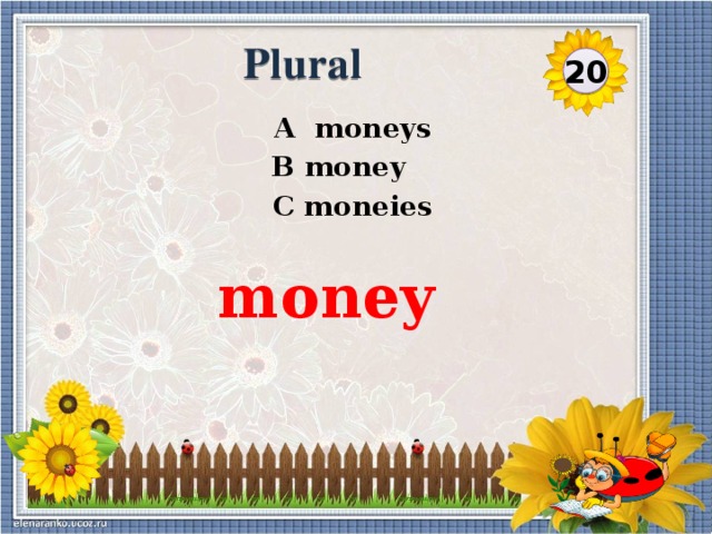 Plural 20  A moneys B money  C moneies money