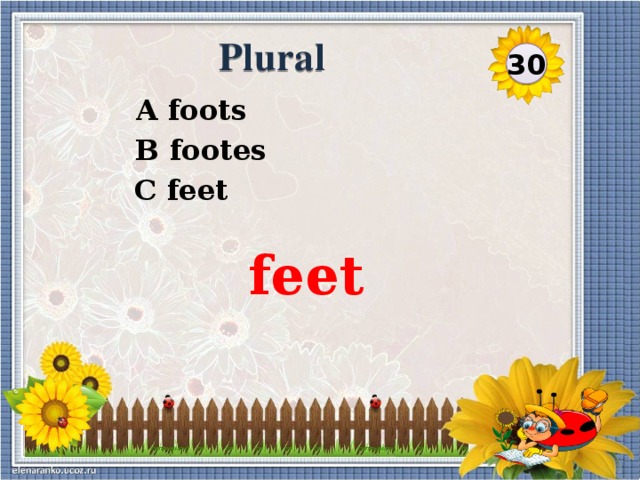 Plural 30  A foots  B footes C feet feet