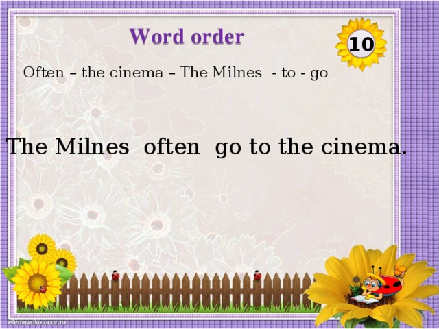 Word order 10 Often – the cinema – The Milnes - to - go  The Milnes often go to the cinema.