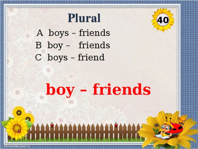 Plural 40  A boys – friends  B boy – friends  C boys – friend boy – friends