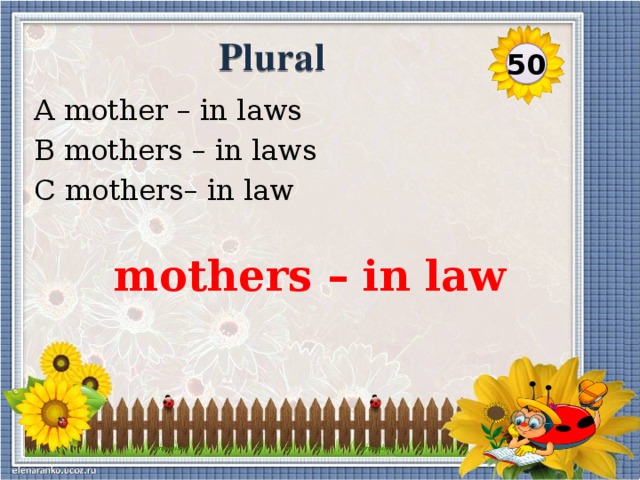 Plural 50 A mother – in laws B mothers – in laws C mothers– in law mothers – in law