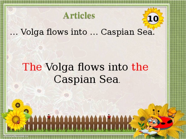Articles 10 … Volga flows into … Caspian Sea. The Volga flows into the Caspian Sea .