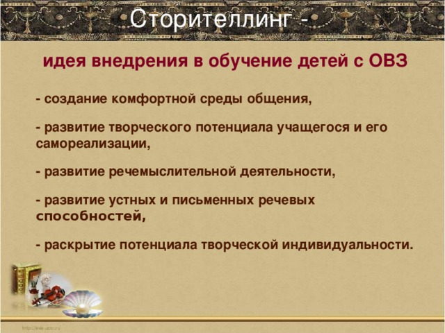 Сторителлинг -    идея внедрения в обучение детей с ОВЗ - создание комфортной среды общения, - развитие творческого потенциала учащегося и его самореализации, - развитие речемыслительной деятельности, - развитие устных и письменных речевых способностей,  - раскрытие потенциала творческой индивидуальности.