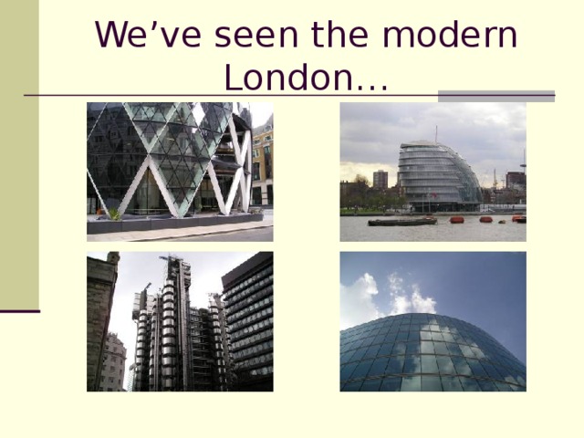 We’ve seen the modern London…