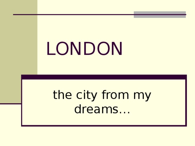 LONDON the city from my dreams…