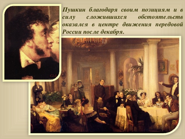 Пушкин благодаря своим позициям и в силу сложившихся обстоятельств оказался в центре движения передовой России после декабря.