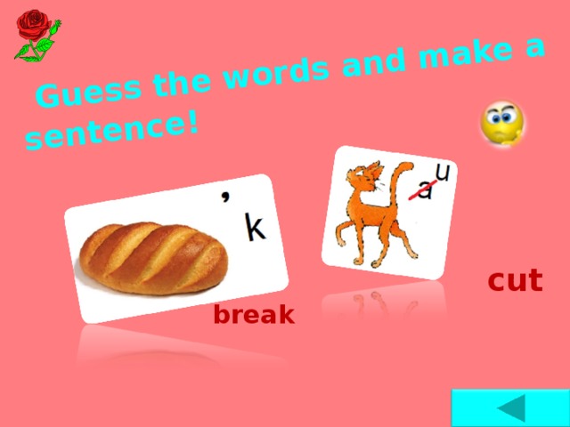 Guess the words and make a sentence !  cut  break
