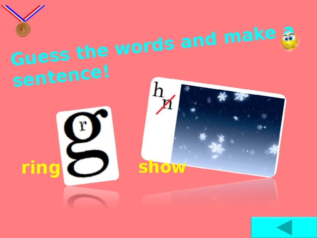 Guess the words and make a sentence !  ring  show