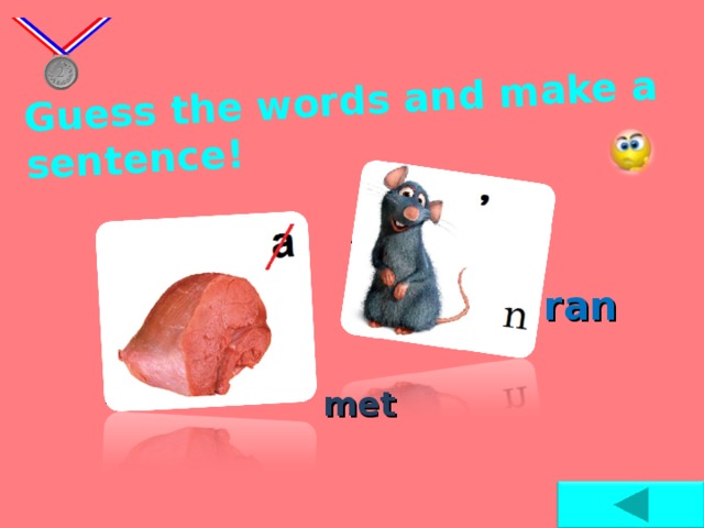 Guess the words and make a sentence !  ran  met