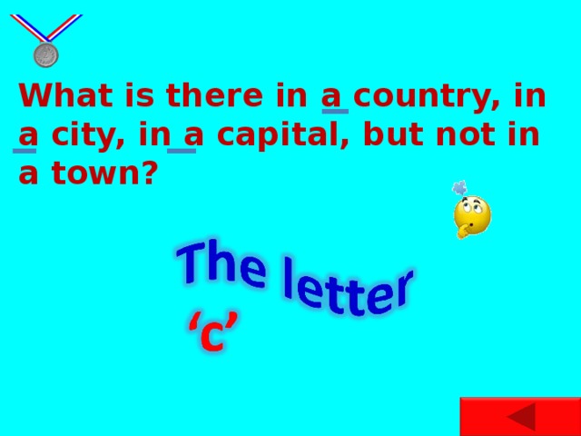 What is there in a country, in a city, in a capital, but not in a town?