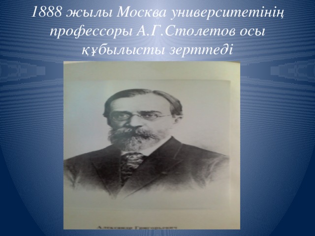 1888 жылы Москва университетінің профессоры А.Г.Столетов осы құбылысты зерттеді