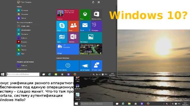 Windows 10? Бонус унификации разного аппаратного обеспечения под единую операционную систему – сладко манит. Что-то там про Cortana, систему аутентификации Windows Hello?