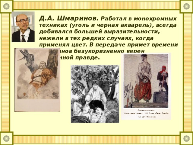 Д.А. Шмаринов. Работал в монохромных техниках (уголь и черная акварель), всегда добивался большей выразительности, нежели в тех редких случаях, когда применял цвет. В передаче примет времени Шмаринов безукоризненно верен жизненной правде.