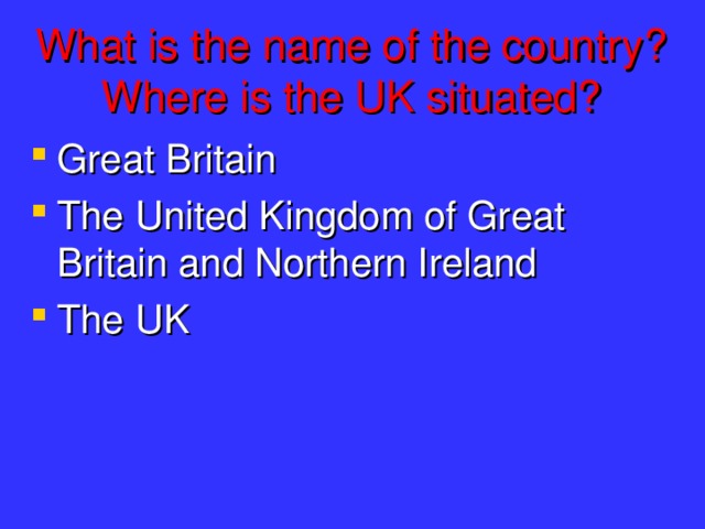 What is the name of the country?  Where is the UK situated?
