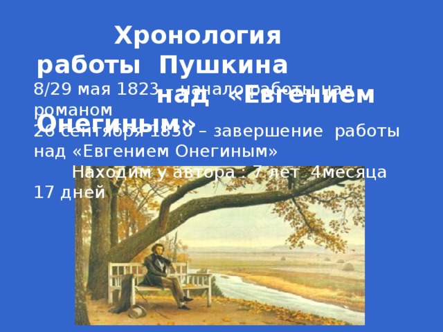 Хронология работы Пушкина  над «Евгением Онегиным» 8/29 мая 1823 – начало работы над романом 26 сентября 1830 – завершение работы над «Евгением Онегиным»  Находим у автора : 7 лет 4месяца 17 дней