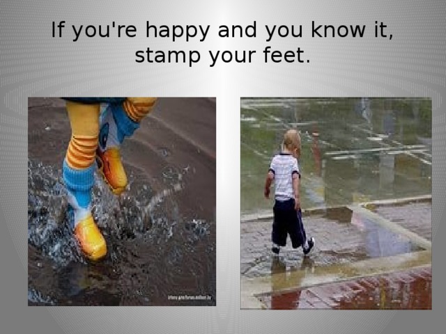 If you're happy and you know it, stamp your feet.
