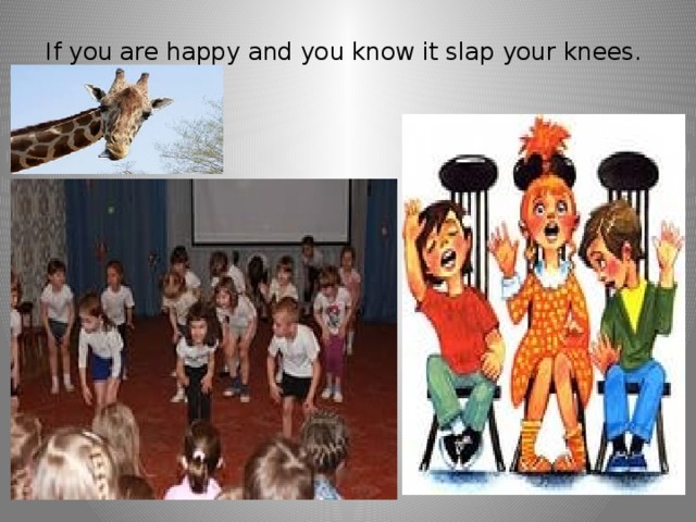 If you are happy and you know it slap your knees. 