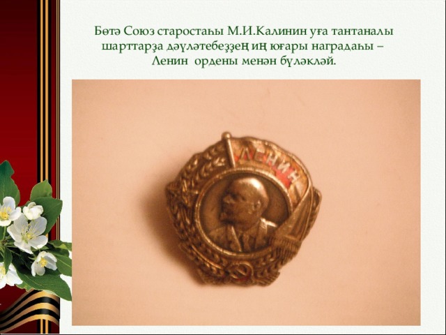Бөтә Союз старостаһы М.И.Калинин уға тантаналы шарттарҙа дәүләтебеҙҙең иң юғары наградаһы – Ленин ордены менән бүләкләй.