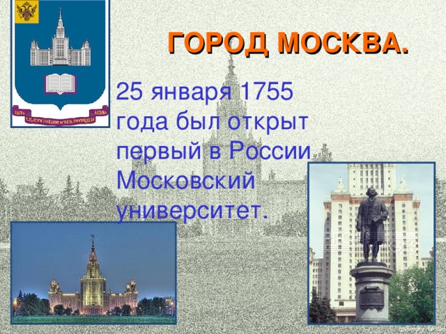 ГОРОД МОСКВА. 25 января 1755 года был открыт первый в России Московский университет.
