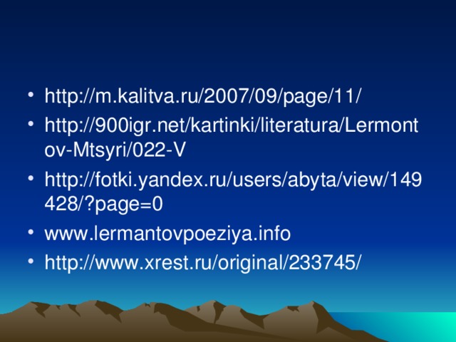 http://m.kalitva.ru/2007/09/page/11/ http://900igr.net/kartinki/literatura/Lermontov-Mtsyri/022-V http://fotki.yandex.ru/users/abyta/view/149428/?page=0 www.lermantovpoeziya.info http://www.xrest.ru/original/233745/