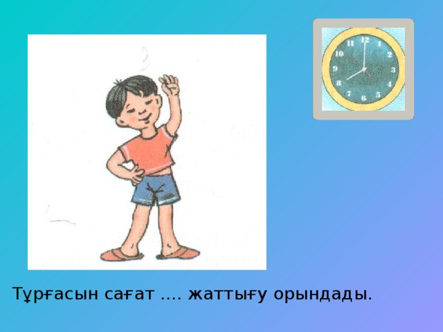 Тұрғасын сағат .... жаттығу орындады.