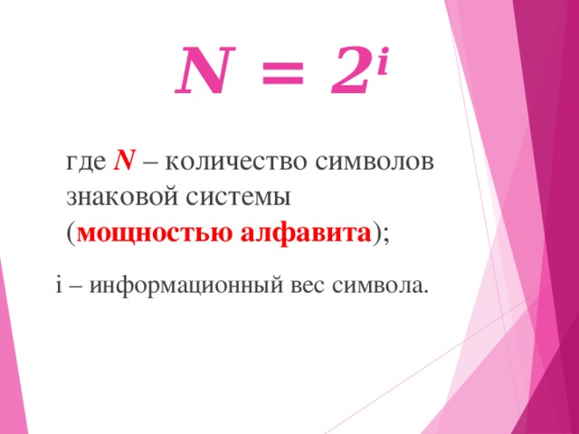 N = 2 i  где N  – количество символов знаковой системы ( мощностью алфавита );  i – информационный вес символа.
